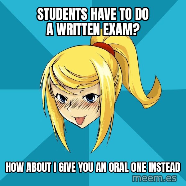 Horney Samus meme: Students have to do a written exam? / How about i give you an oral one instead