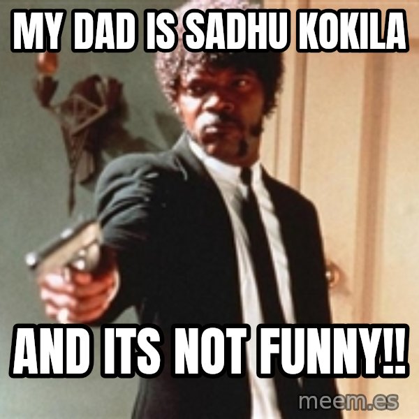 I double dare you meme: MY DAD IS SADHU KOKILA / AND ITS NOT FUNNY!!