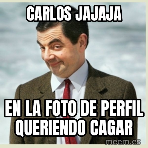 MR bean meme: Carlos jajaja / en la foto de Perfil queriendo cagar