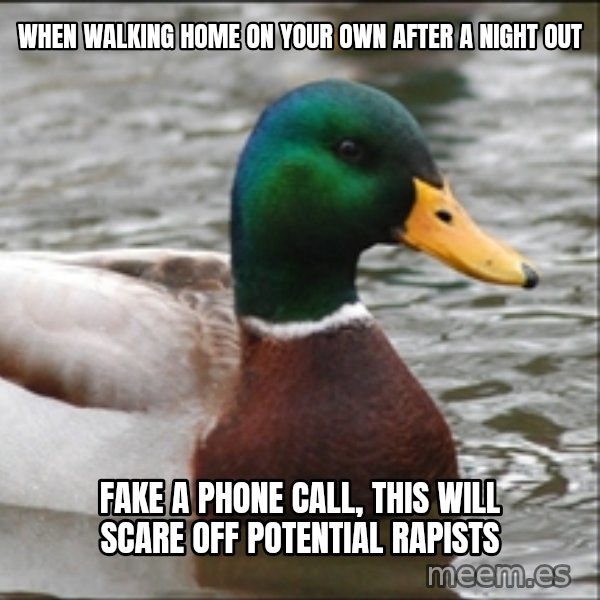 Actual Advice Mallard 1 meme: when walking home on your own after a night out / fake a phone call, this will scare off potential rapists