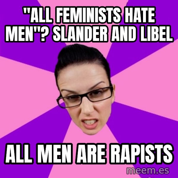 Privilege Denying Feminist meme: "All feminists hate men"? slander and libel / all men are rapists
