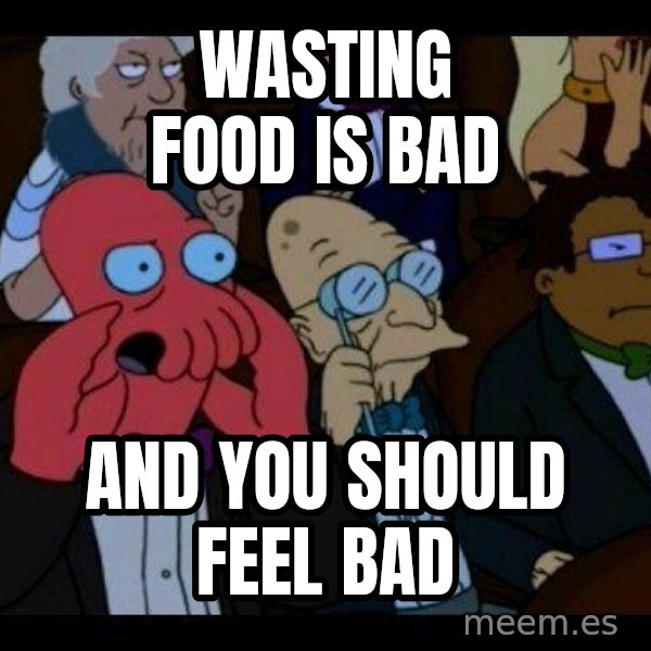 Zoidberg meme: WASTING FOOD IS BAD / AND YOU SHOULD FEEL BAD