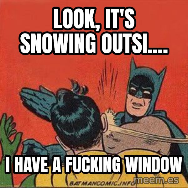 batman slap robin meme: look, it's snowing outsi.... / i have a fucking window