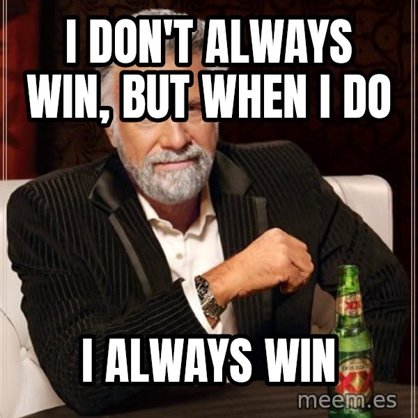 The Most Interesting Man In The World meme: i don't always win, but when i do / I always win