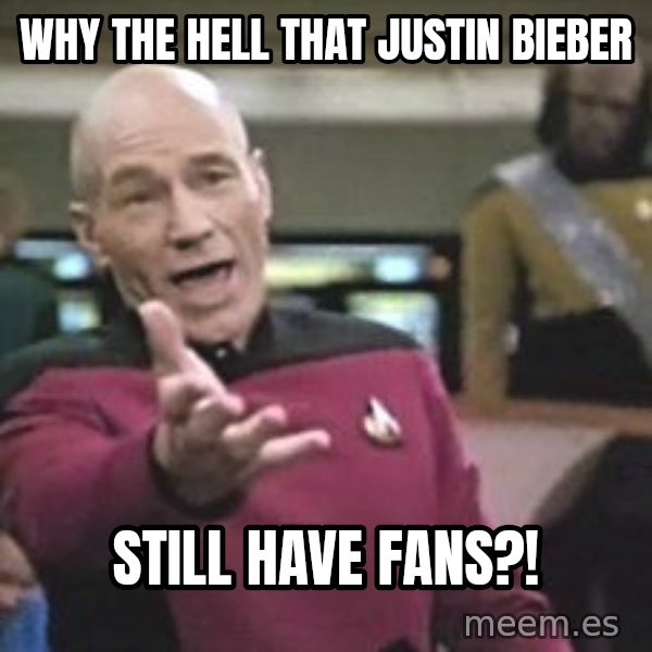 Captain Picard meme: why the hell that justin bieber / still have fans?!