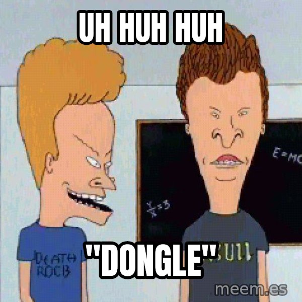 Beavis and butthead meme: Uh Huh Huh / "dongle"