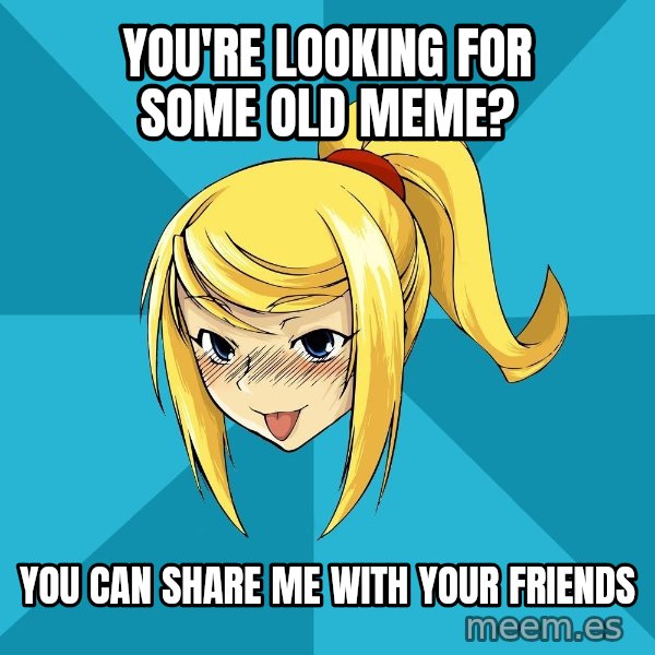 Horney Samus meme: You're looking for some old meme? / You can share me with your friends