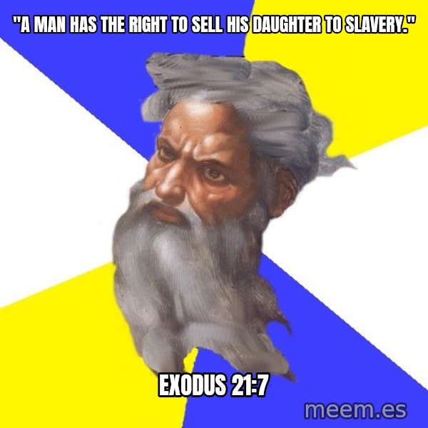 God meme: "a man has the right to sell his daughter to slavery." / exodus 21:7