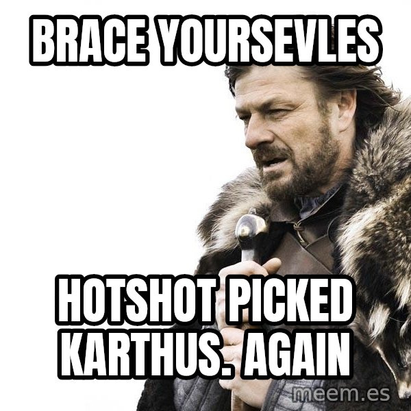 Winter is Coming meme: Brace yoursevles / Hotshot picked Karthus. AGAIN