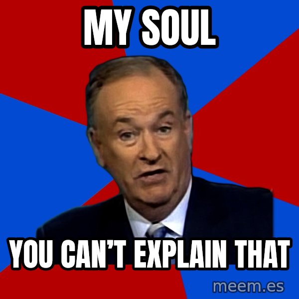 Bill O'Reilly Proves God meme: my soul / You can’t explain that