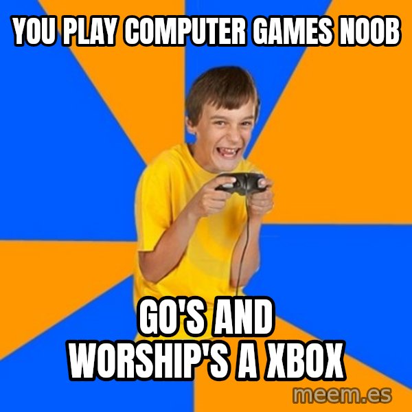 Annoying Gamer Kid meme: you play computer games noob / go's and worship's a xbox