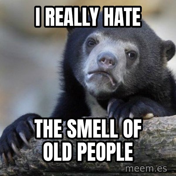 Confession Bear meme: I really hate / the smell of old people