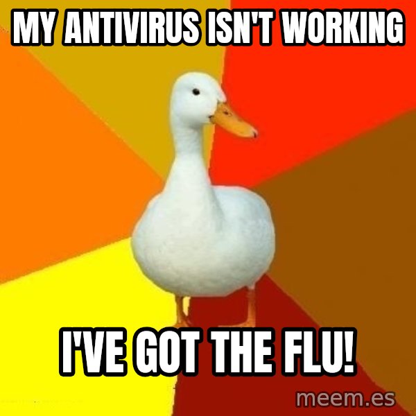 Technologically Impaired Duck meme: My antivirus isn't working / I've got the flu!