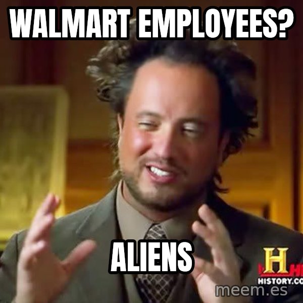Ancient Aliens meme: Walmart Employees? / aliens