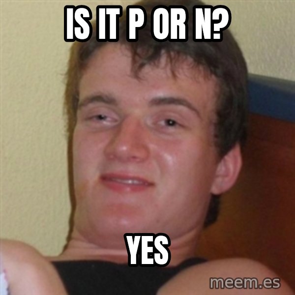 Really highguy meme: Is it p or n? / YES