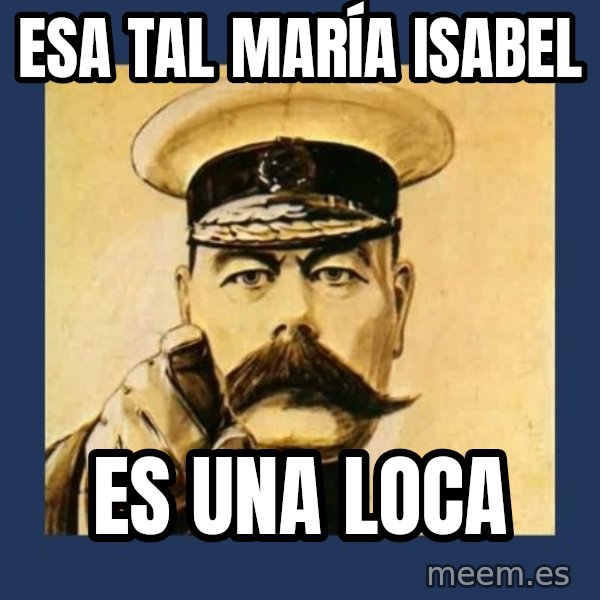your country needs you meme: ESA TAL MARÍA ISABEL / ES UNA LOCA