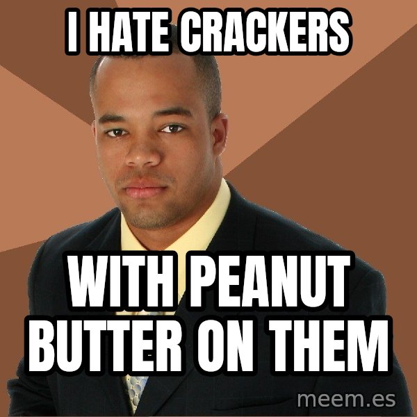 Successful Black Man meme: I Hate Crackers / With Peanut Butter on them