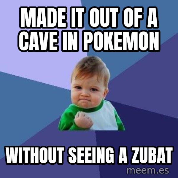 Success Kid meme: Made it out of a cave in pokemon / without seeing a zubat