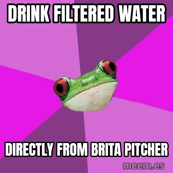 Foul Bachelorette Frog meme: Drink filtered water / directly from brita pitcher