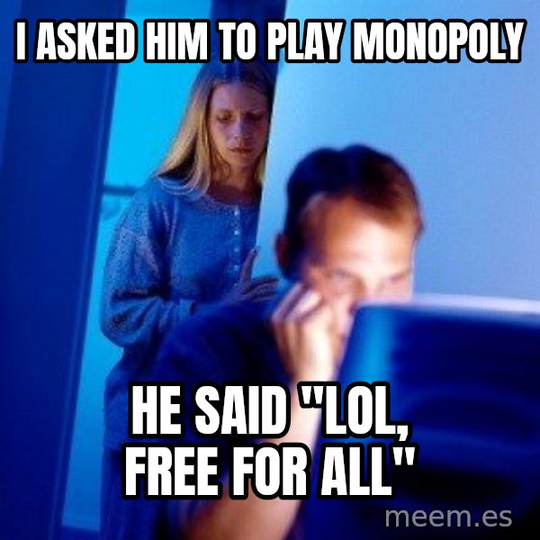 Internet Husband meme: I asked him to play monopoly / he said "lol, free for all"