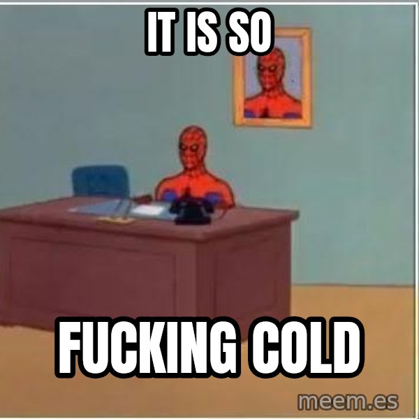 Spiderman Desk meme: IT IS SO / FUCKING COLD