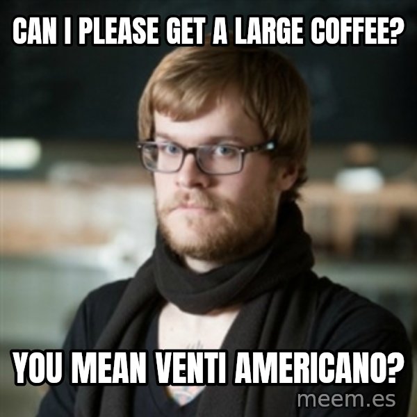 hipster Barista meme: can i please get a large coffee? / You mean venti americano?