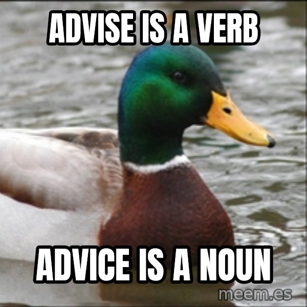 Actual Advice Mallard 1 meme: Advise is a verb / advice is a noun