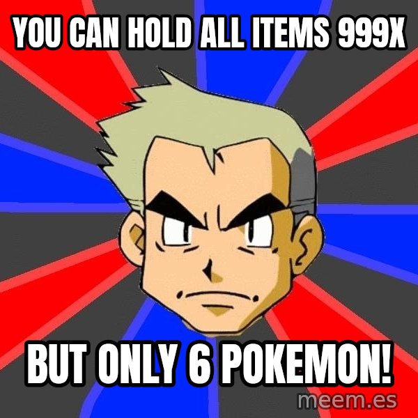 Professor Oak meme: you can hold all items 999X / but only 6 pokemon!