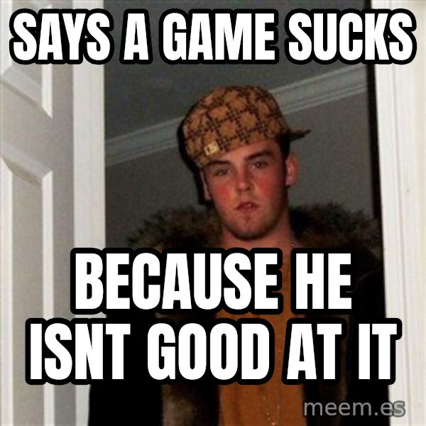 Scumbag Steve meme: says a game sucks / because he isnt good at it