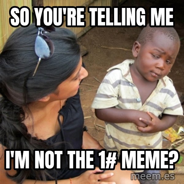 So You're Telling me meme: so you're telling me / I'm not the 1# meme?