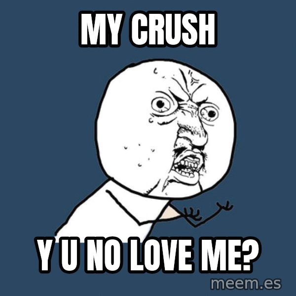 Y U No meme: My Crush / Y U no love me?