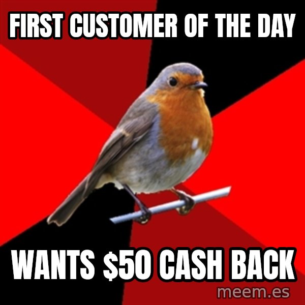 Retail Robin meme: first customer of the day / wants $50 cash back