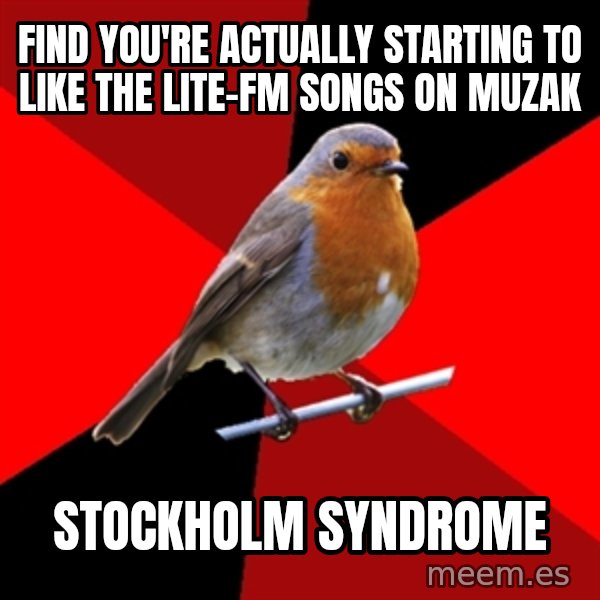 Retail Robin meme: find you're actually starting to like the lite-fm songs on muzak / stockholm syndrome