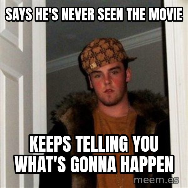 Scumbag Steve meme: says he's never seen the movie / keeps telling you what's gonna happen