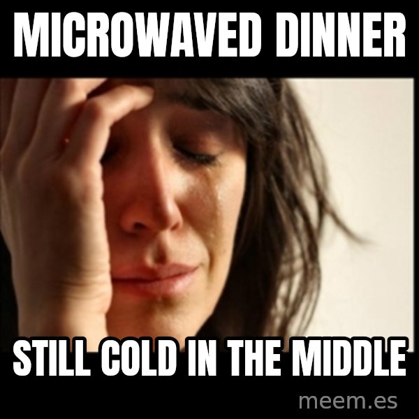 First World Problems meme: Microwaved dinner / still cold in the middle