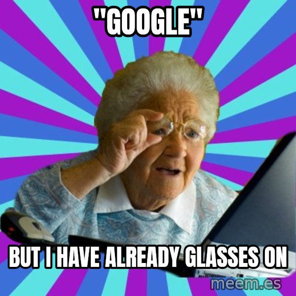 old lady meme: "google" / But i have already glasses on