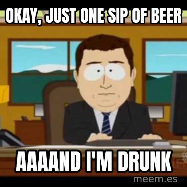 south park aand it's gone meme: Okay, just one sip of beer / aaaand i'm drunk