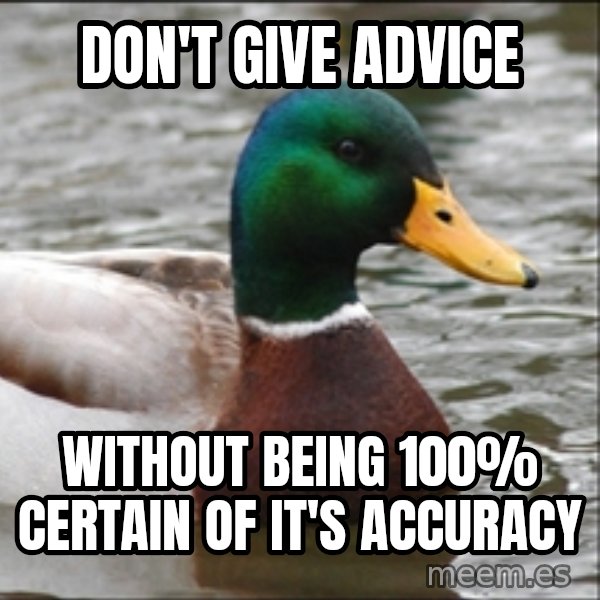 Actual Advice Mallard 1 meme: don't give advice / without being 100% certain of it's accuracy