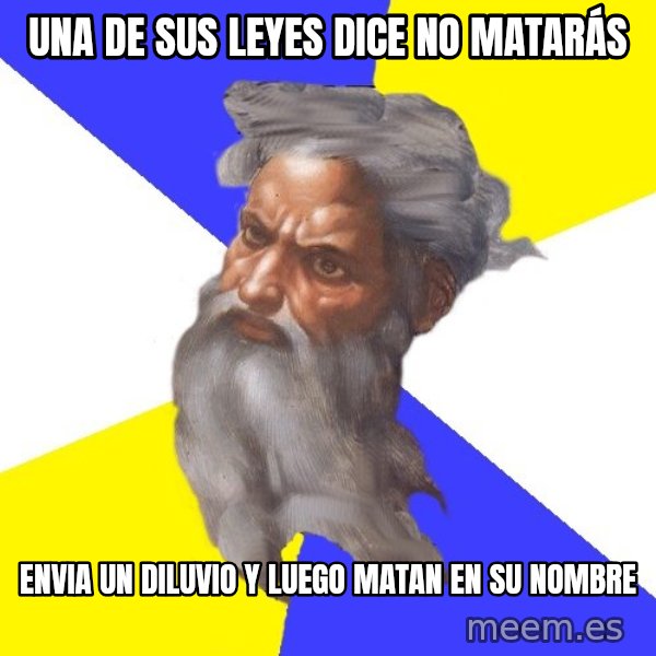 God meme: una de sus leyes dice no matarás / envia un diluvio y luego matan en su nombre
