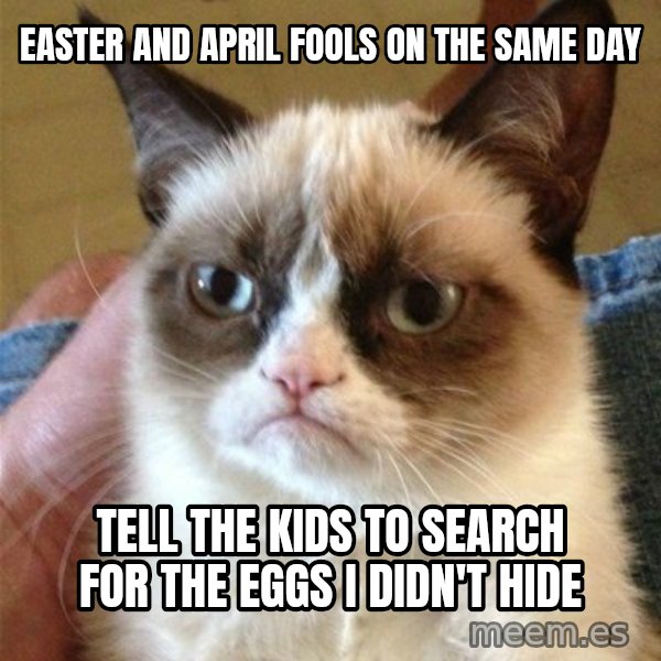 Grumpy Cat  meme: Easter and april fools on the same day / tell the kids to search for the eggs i didn't hide