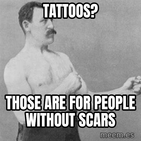 overly manlyman meme: Tattoos? / Those are for people without scars