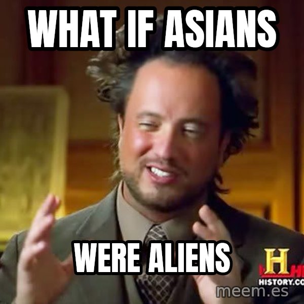 Ancient Aliens meme: What If Asians / Were Aliens