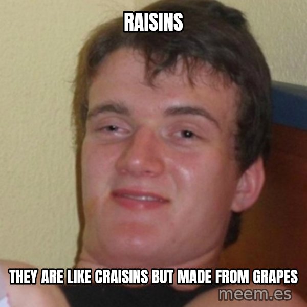Stoner Stanley meme: Raisins / they are like craisins but made from grapes