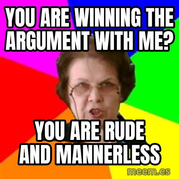 teacher meme: YOU ARE WINNING THE ARGUMENT WITH ME? / YOU ARE RUDE AND MANNERLESS