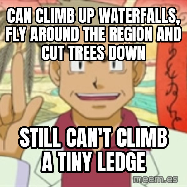 Professor Oak meme: CAN CLIMB UP WATERFALLS, FLY AROUND THE REGION AND CUT TREES DOWN / STILL CAN'T CLIMB A TINY LEDGE