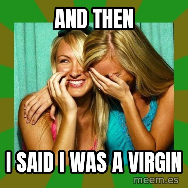 Laughing Girls  meme: AND THEN / I SAID I WAS A VIRGIN