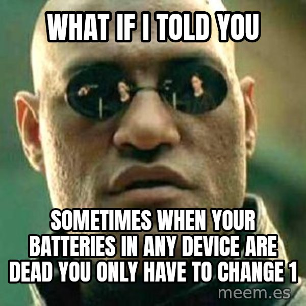 What if I told you / Matrix Morpheus meme: WHat if i told you / Sometimes when your batteries in any device are dead you only have to change 1