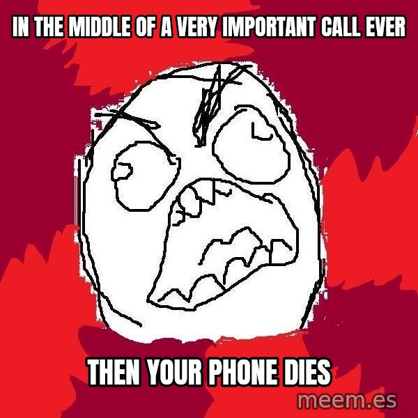 Rage FU meme: in the middle of a very important call ever / then your phone dies