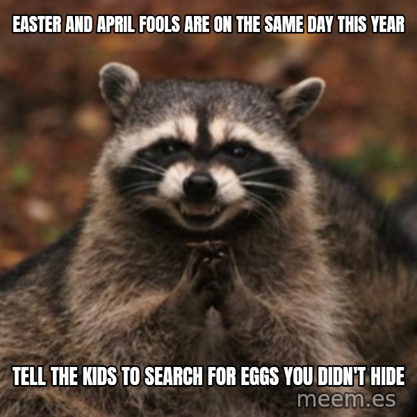 evil raccoon meme: Easter and april fools are on the same day this year / Tell the Kids to search for Eggs  you didn't hide