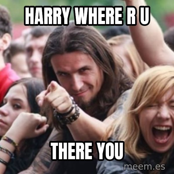 Ridiculously Photogenic Metalhead meme: HARRY WHERE R U / THERE YOU